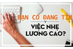 Đôi lời nhắn gửi các bạn trẻ đang tìm những công việc nhẹ lương cao?